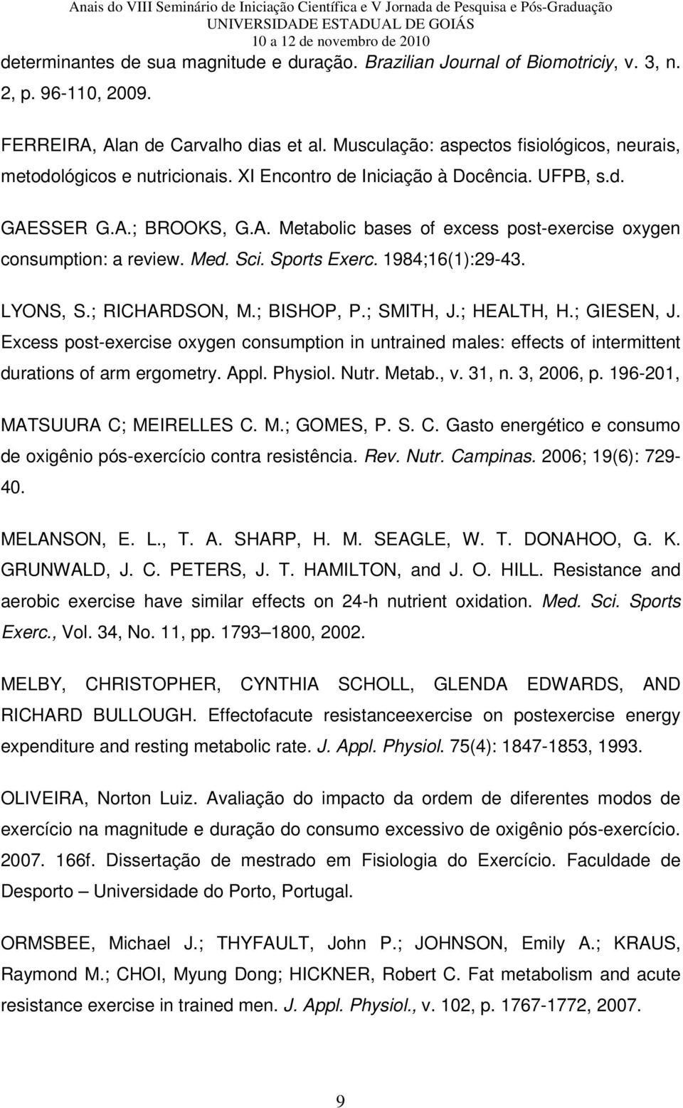 Med. Sci. Sports Exerc. 1984;16(1):29-43. LYONS, S.; RICHARDSON, M.; BISHOP, P.; SMITH, J.; HEALTH, H.; GIESEN, J.