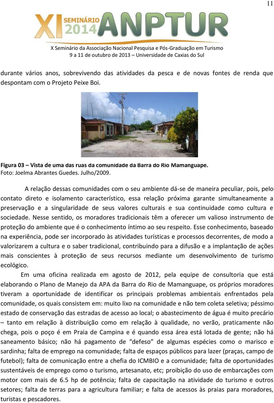 A relação dessas comunidades com o seu ambiente dá-se de maneira peculiar, pois, pelo contato direto e isolamento característico, essa relação próxima garante simultaneamente a preservação e a