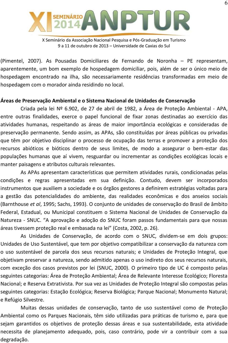 necessariamente residências transformadas em meio de hospedagem com o morador ainda residindo no local.