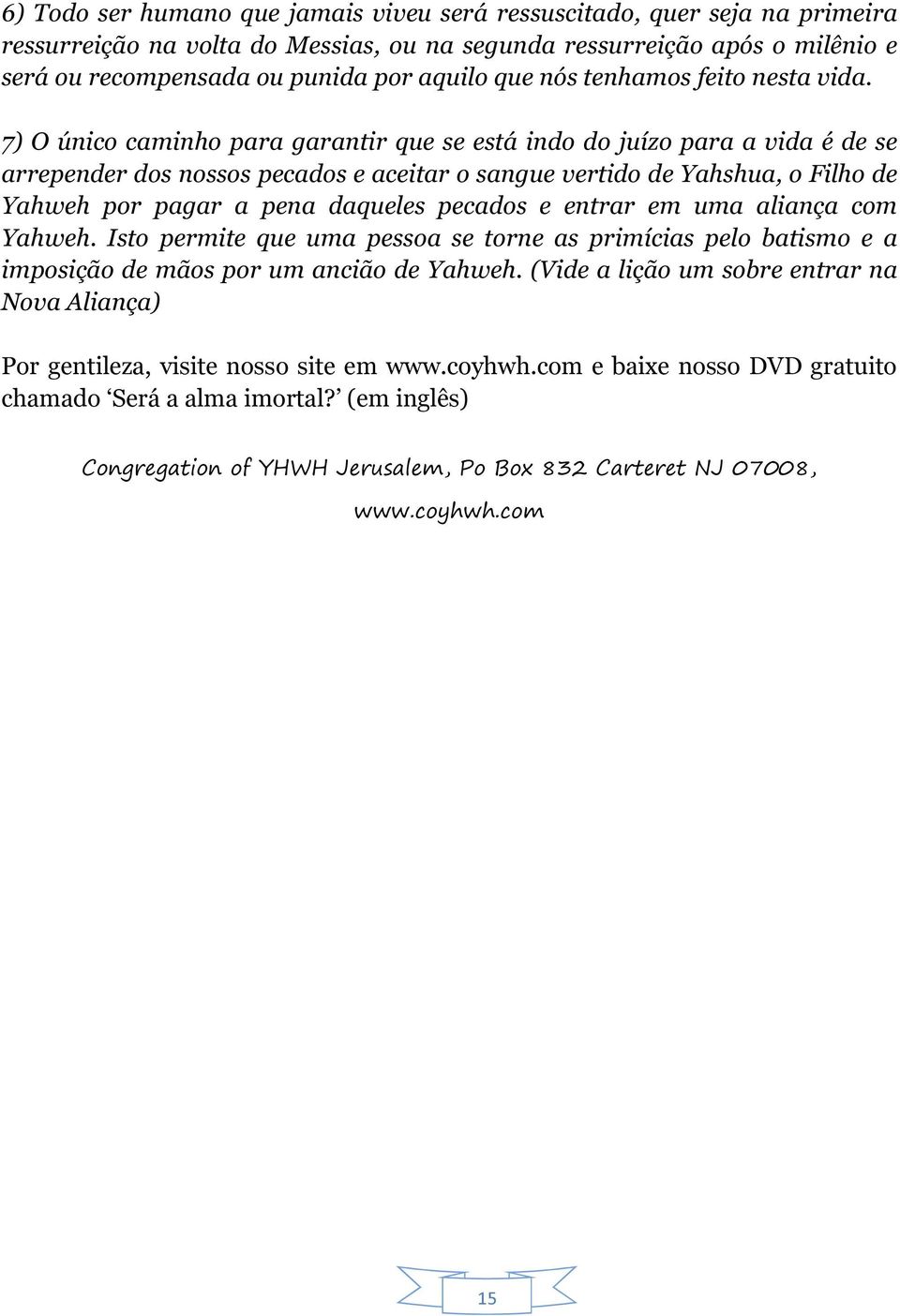 7) O único caminho para garantir que se está indo do juízo para a vida é de se arrepender dos nossos pecados e aceitar o sangue vertido de Yahshua, o Filho de Yahweh por pagar a pena daqueles pecados