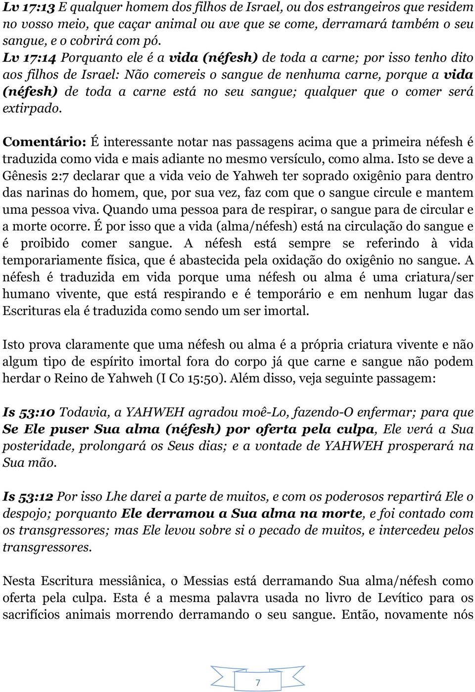 qualquer que o comer será extirpado. Comentário: É interessante notar nas passagens acima que a primeira néfesh é traduzida como vida e mais adiante no mesmo versículo, como alma.