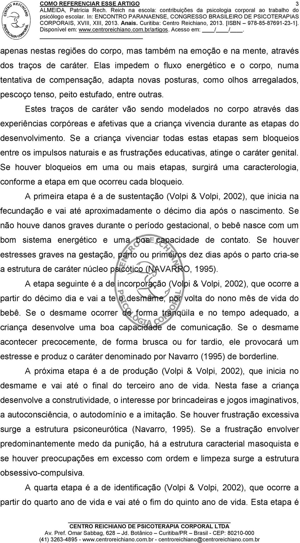 Estes traços de caráter vão sendo modelados no corpo através das experiências corpóreas e afetivas que a criança vivencia durante as etapas do desenvolvimento.