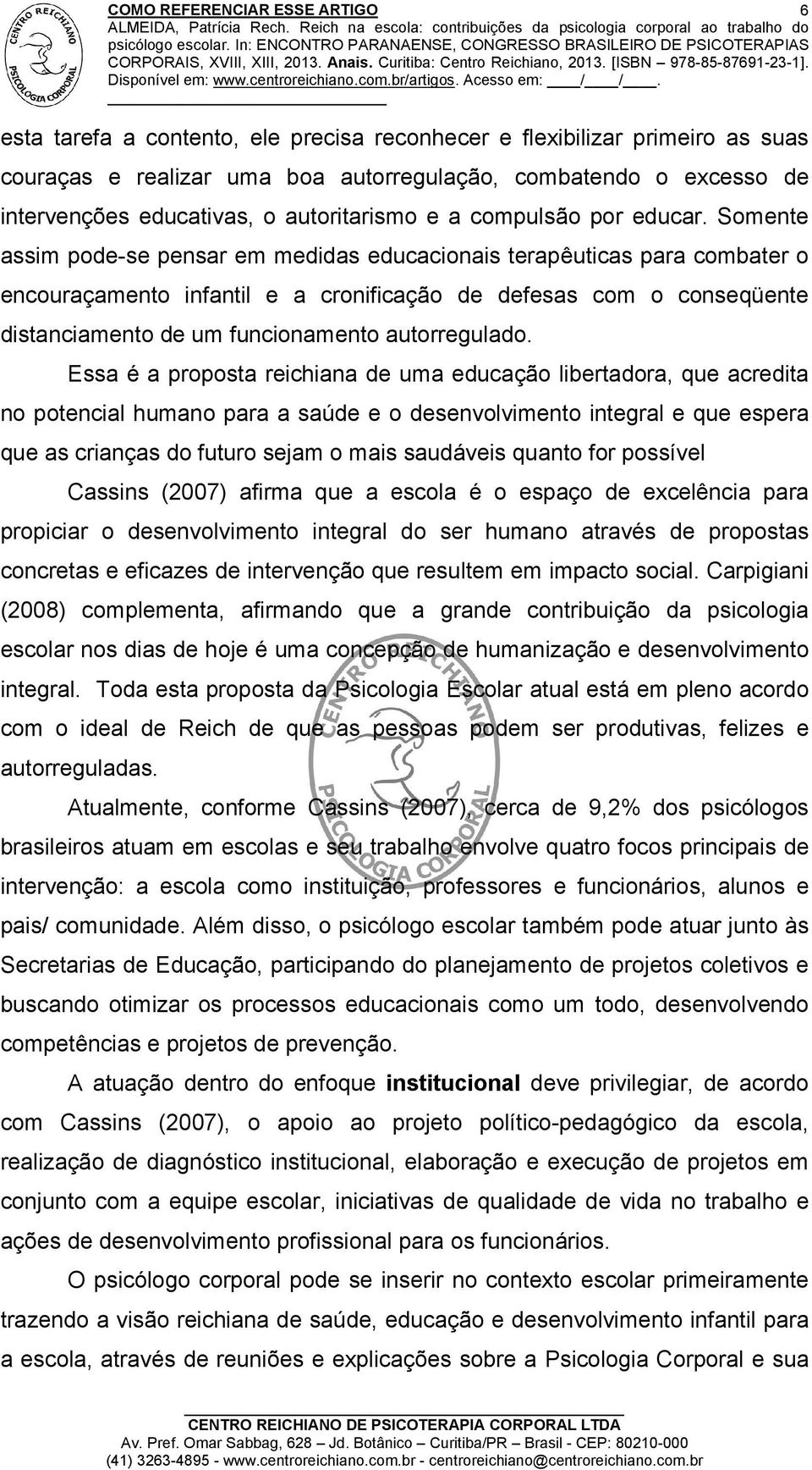 Somente assim pode-se pensar em medidas educacionais terapêuticas para combater o encouraçamento infantil e a cronificação de defesas com o conseqüente distanciamento de um funcionamento