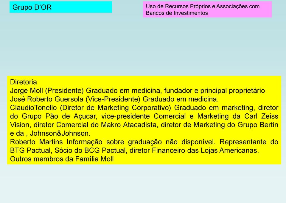 ClaudioTonello (Diretor de Marketing Corporativo) Graduado em marketing, diretor do Grupo Pão de Açucar, vice-presidente Comercial e Marketing da Carl Zeiss Vision,