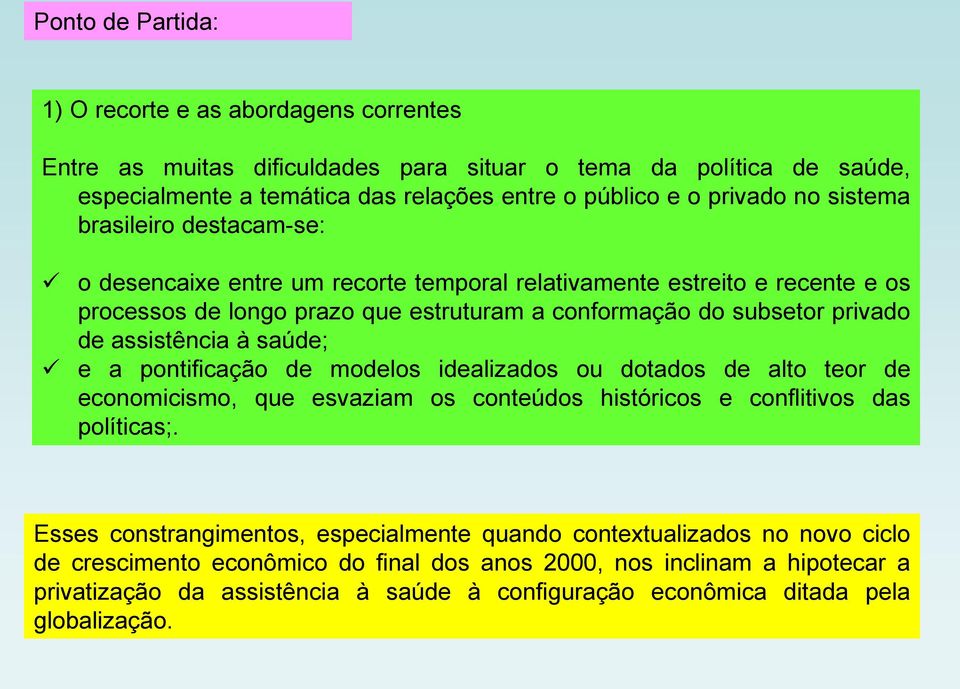 à saúde; e a pontificação de modelos idealizados ou dotados de alto teor de economicismo, que esvaziam os conteúdos históricos e conflitivos das políticas;.