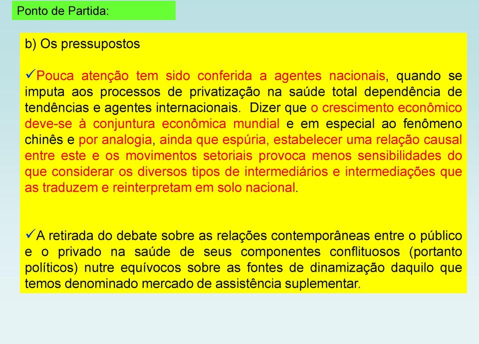 Dizer que o crescimento econômico deve-se à conjuntura econômica mundial e em especial ao fenômeno chinês e por analogia, ainda que espúria, estabelecer uma relação causal entre este e os movimentos