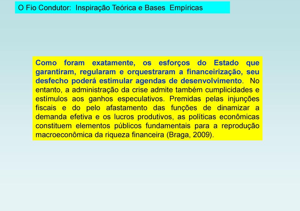 No entanto, a administração da crise admite também cumplicidades e estímulos aos ganhos especulativos.