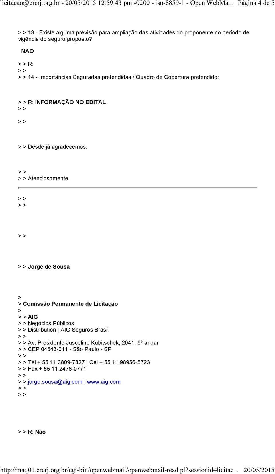 Atenciosamente. Jorge de Sousa Comissão Permanente de Licitação AIG Negócios Públicos Distribution AIG Seguros Brasil Av.