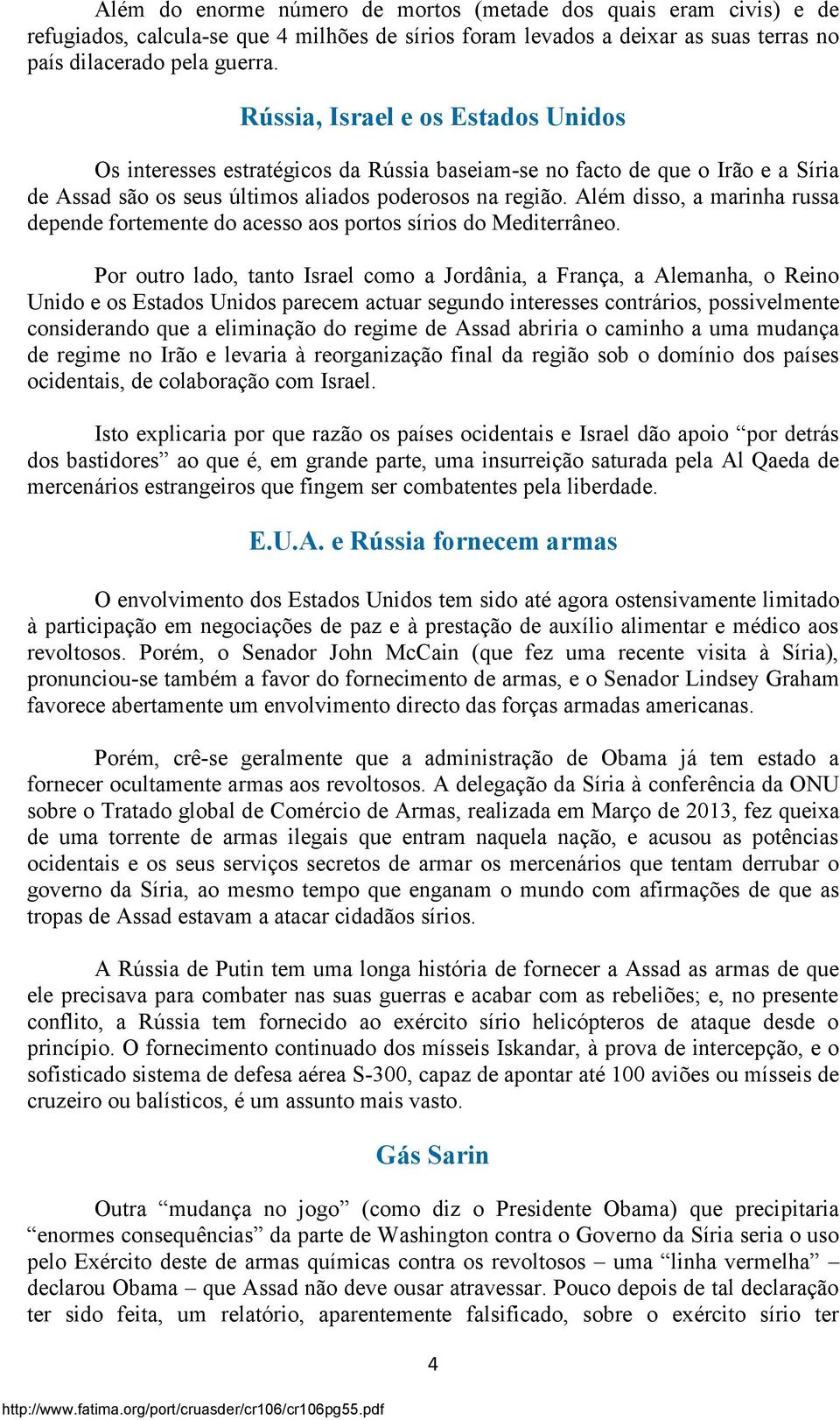 Além disso, a marinha russa depende fortemente do acesso aos portos sírios do Mediterrâneo.