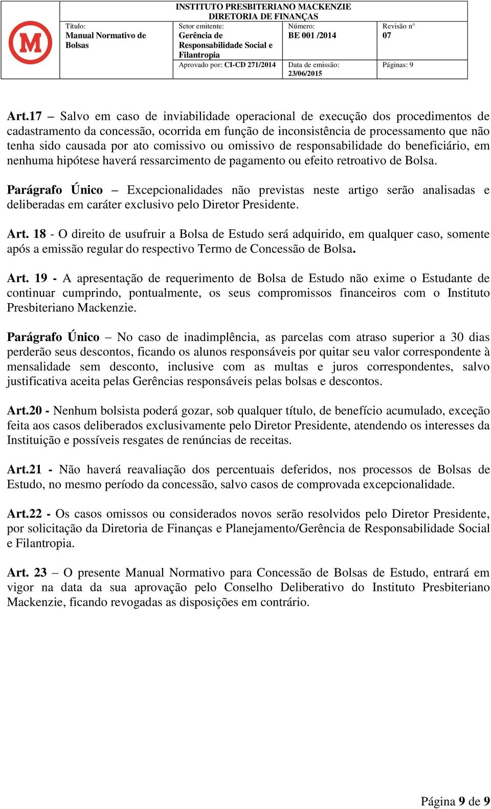 Parágrafo Único Excepcionalidades não previstas neste artigo serão analisadas e deliberadas em caráter exclusivo pelo Diretor Presidente. Art.