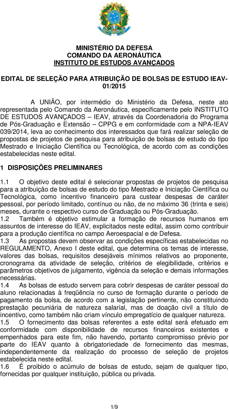 NPA-IEAV 039/2014, leva ao conhecimento dos interessados que fará realizar seleção de propostas de projetos de pesquisa para atribuição de bolsas de estudo do tipo Mestrado e Iniciação Científica ou