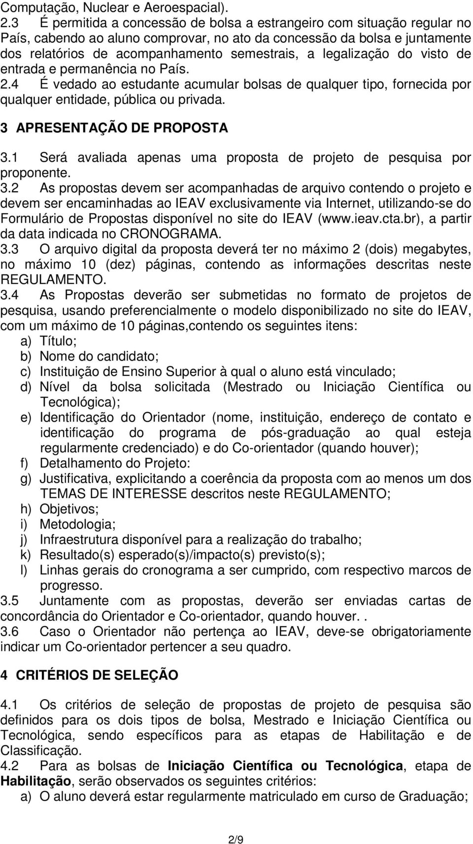 legalização do visto de entrada e permanência no País. 2.4 É vedado ao estudante acumular bolsas de qualquer tipo, fornecida por qualquer entidade, pública ou privada. 3 APRESENTAÇÃO DE PROPOSTA 3.