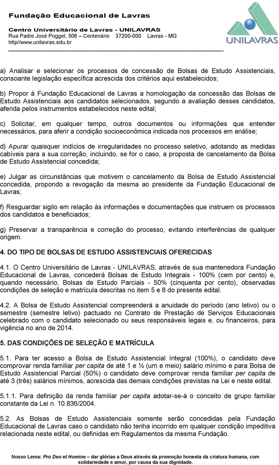 Solicitar, em qualquer tempo, outros documentos ou informações que entender necessários, para aferir a condição socioeconômica indicada nos processos em análise; d) Apurar quaisquer indícios de