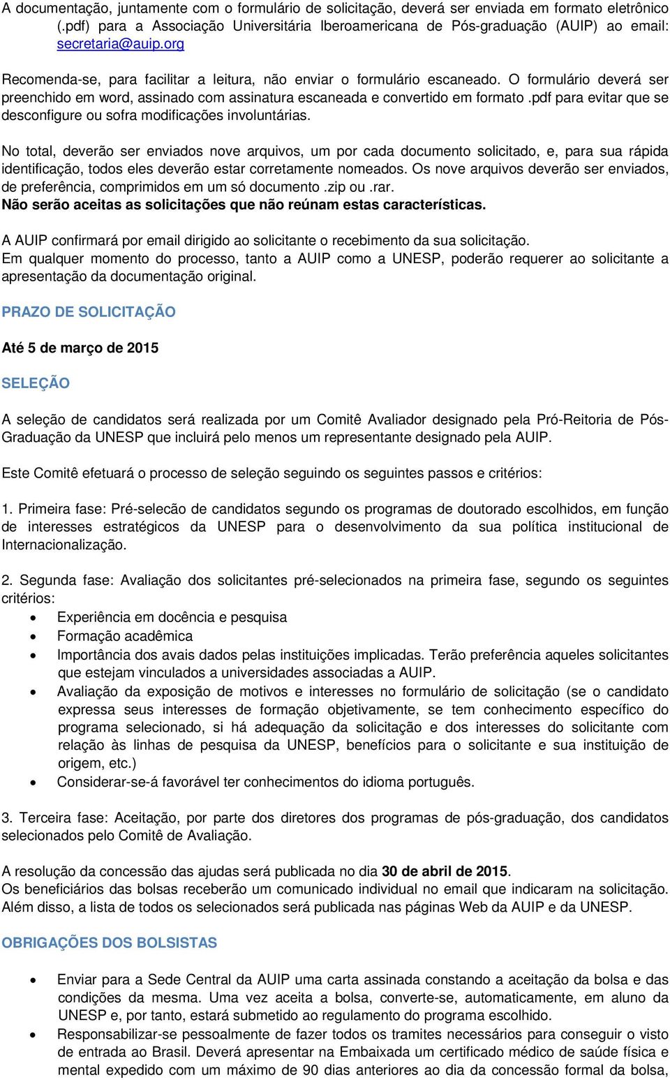 O formulário deverá ser preenchido em word, assinado com assinatura escaneada e convertido em formato.pdf para evitar que se desconfigure ou sofra modificações involuntárias.