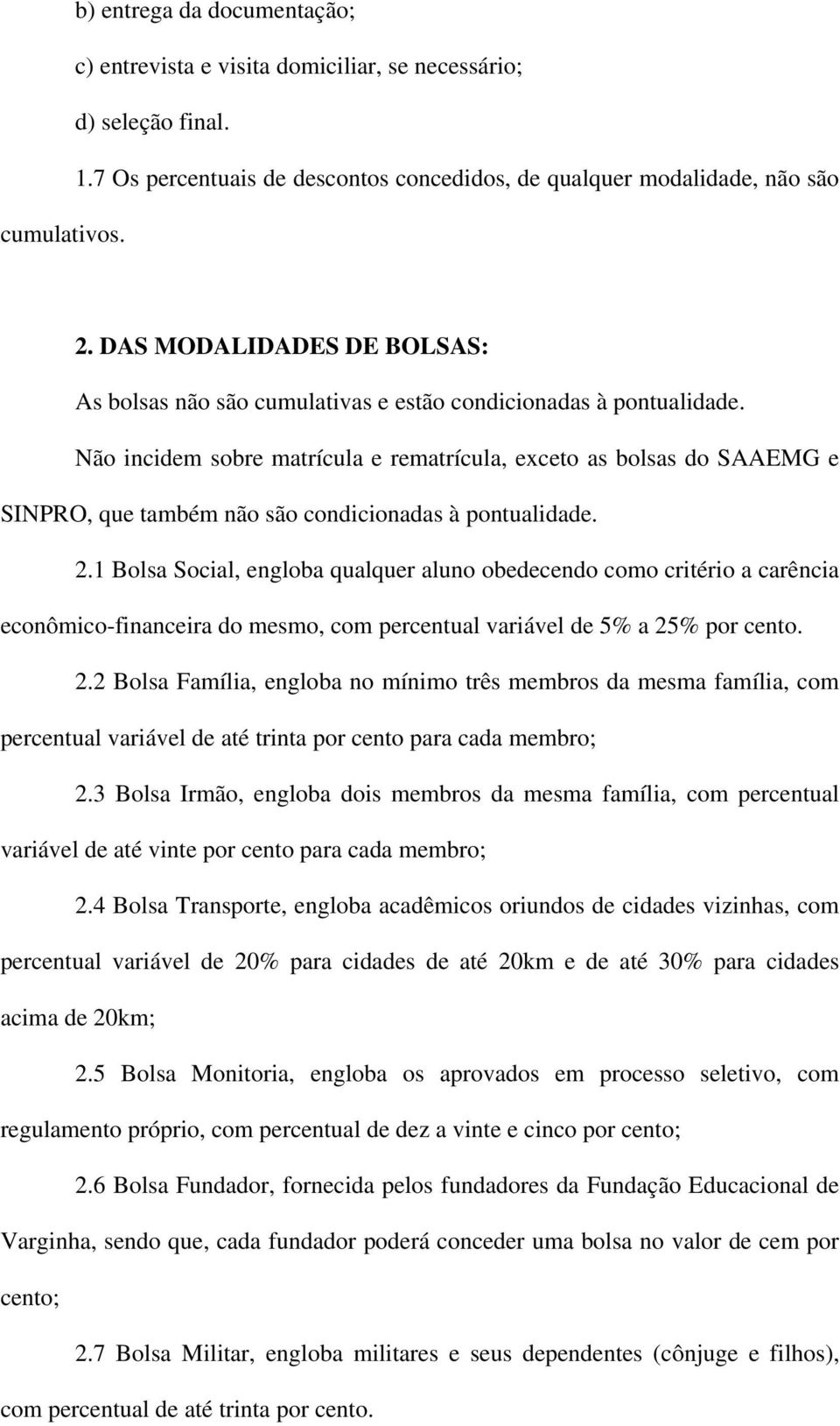 Não incidem sobre matrícula e rematrícula, exceto as bolsas do SAAEMG e SINPRO, que também não são condicionadas à pontualidade. 2.