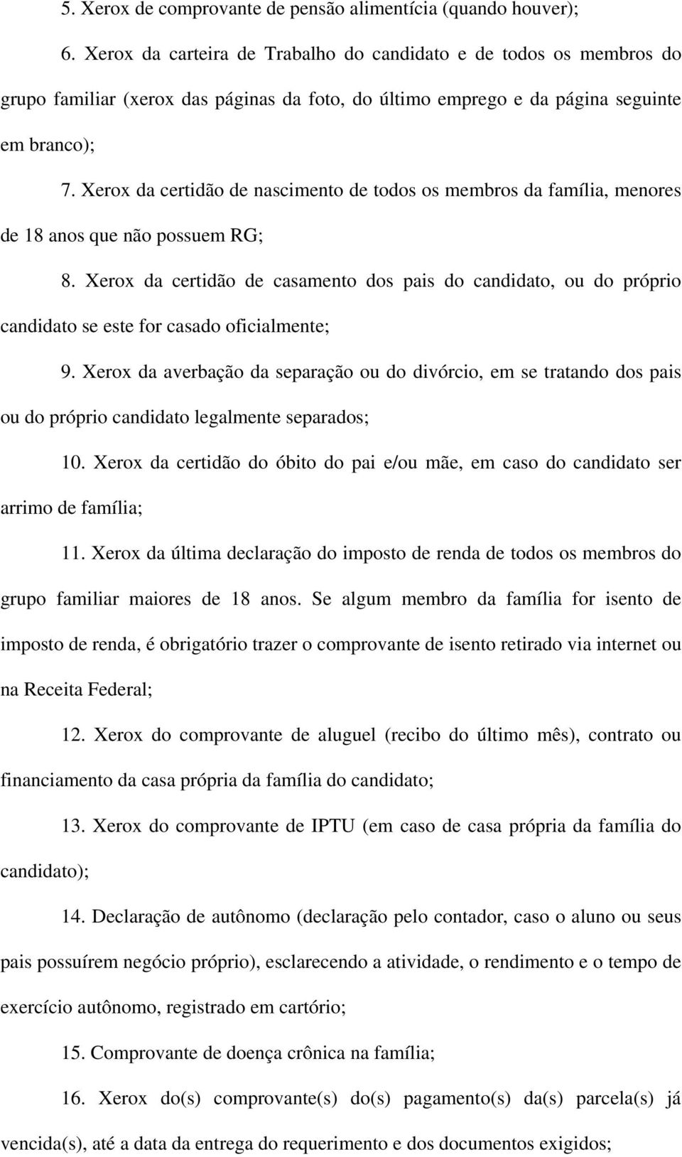 Xerox da certidão de nascimento de todos os membros da família, menores de 18 anos que não possuem RG; 8.