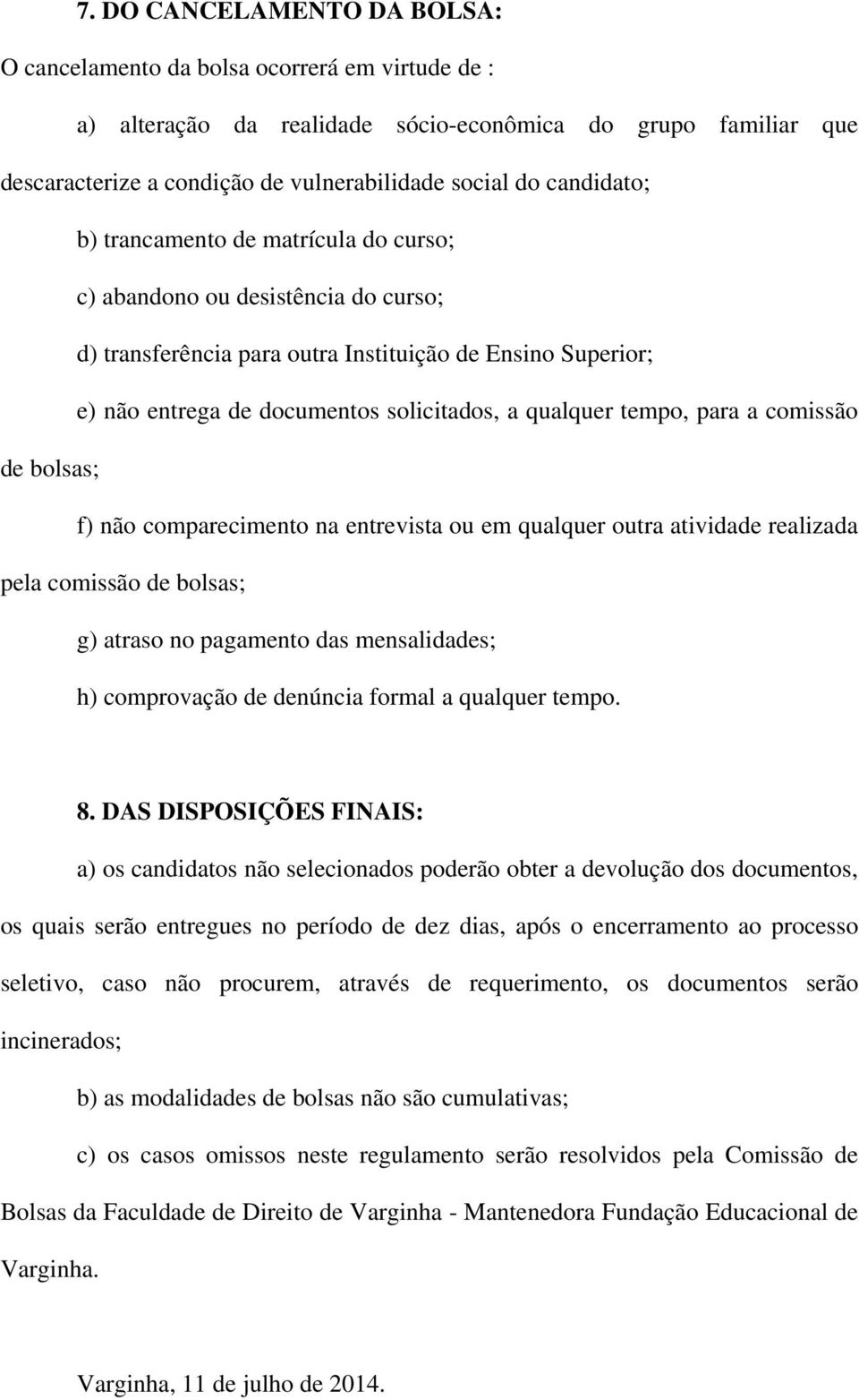 tempo, para a comissão de bolsas; f) não comparecimento na entrevista ou em qualquer outra atividade realizada pela comissão de bolsas; g) atraso no pagamento das mensalidades; h) comprovação de