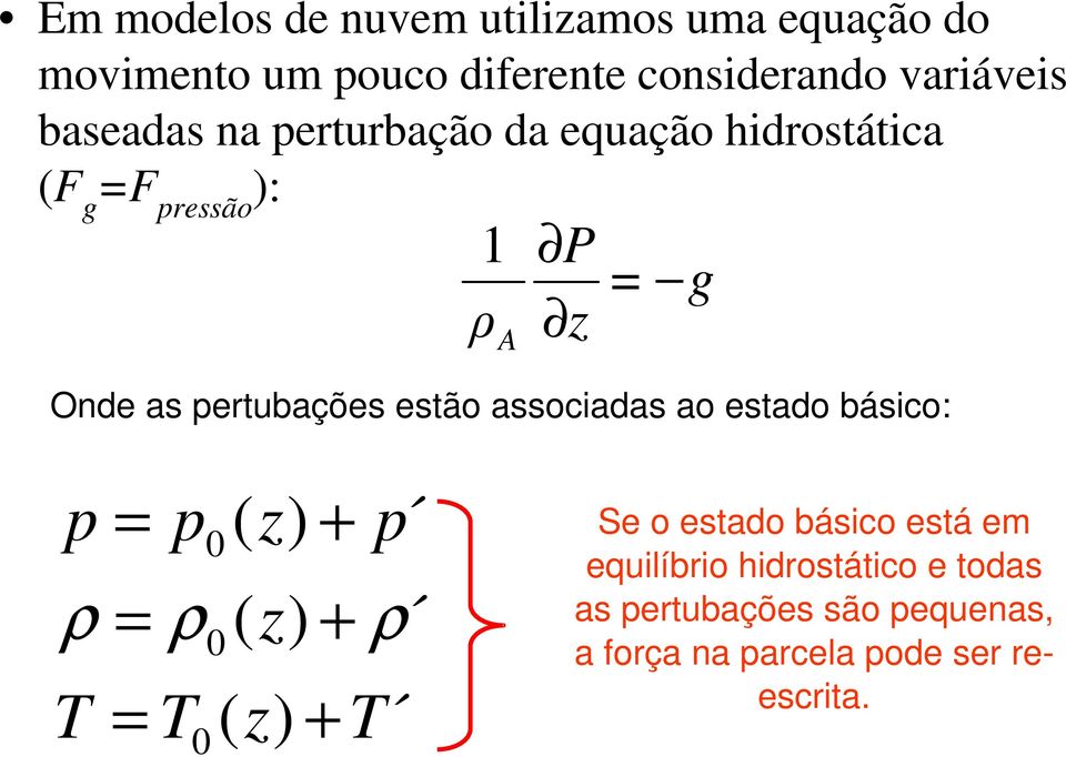 estão associadas ao estado básico: p = ρ = T = p ρ T 0 0 0 ( z) + p ( z) + ρ ( z) + T Se o estado