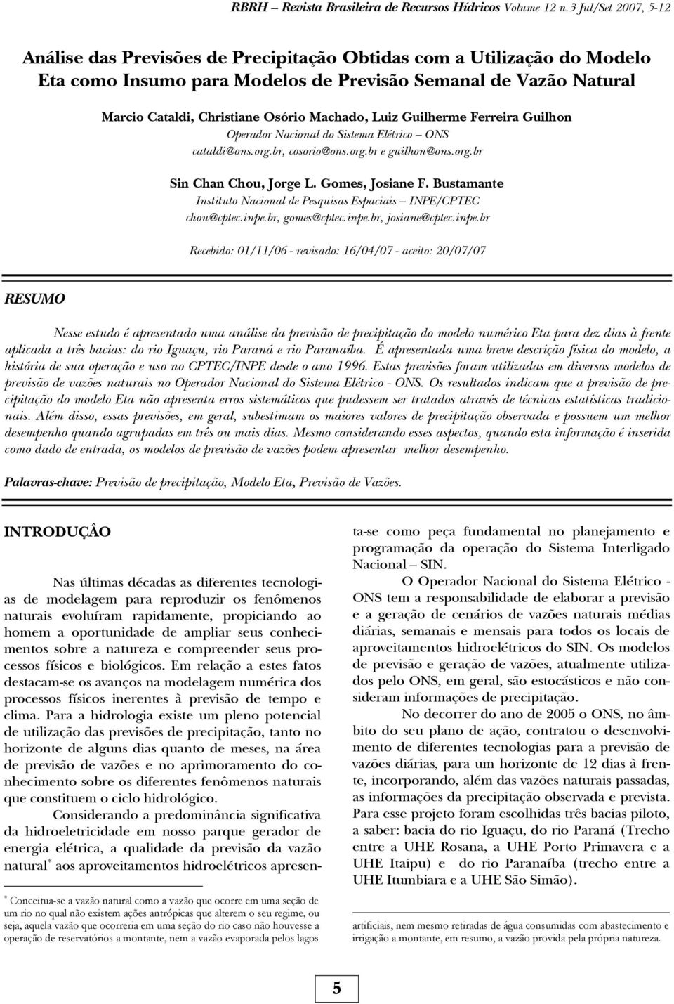 Machado, Luiz Guilherme Ferreira Guilhon Operador Nacional do Sistema Elétrico ONS cataldi@ons.org.br, cosorio@ons.org.br e guilhon@ons.org.br Sin Chan Chou, Jorge L. Gomes, Josiane F.