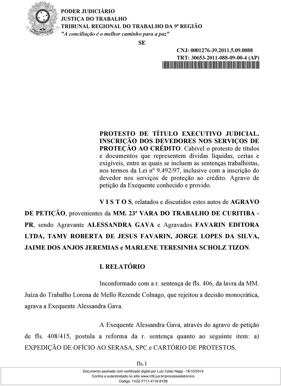 492/97, inclusive com a inscrição do devedor nos serviços de proteção ao crédito. Agravo de petição da Exequente conhecido e provido.