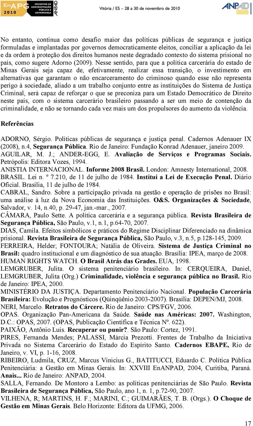 Nesse sentido, para que a política carcerária do estado de Minas Gerais seja capaz de, efetivamente, realizar essa transição, o investimento em alternativas que garantam o não encarceramento do