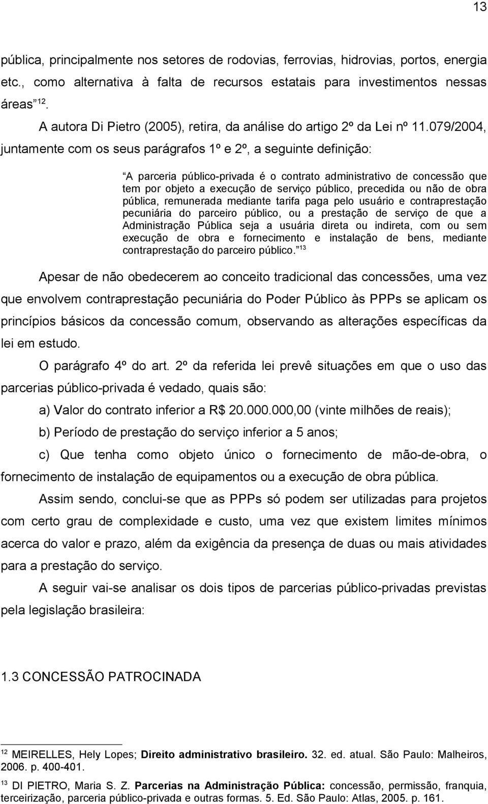 079/2004, juntamente com os seus parágrafos 1º e 2º, a seguinte definição: A parceria público-privada é o contrato administrativo de concessão que tem por objeto a execução de serviço público,