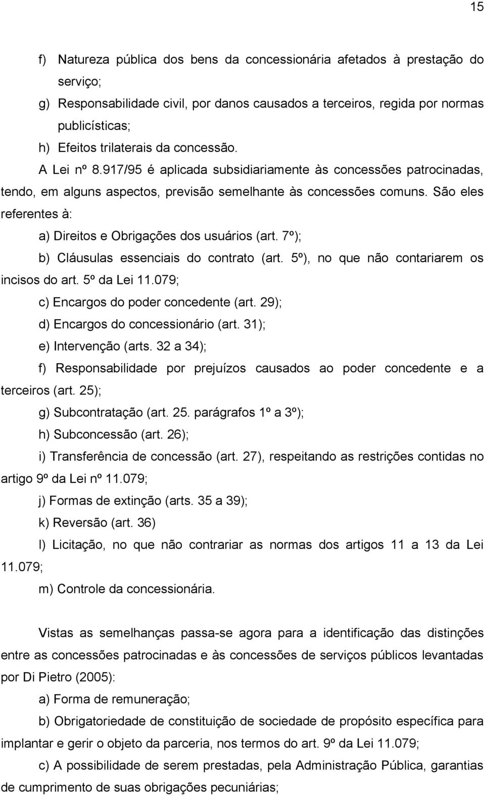 São eles referentes à: a) Direitos e Obrigações dos usuários (art. 7º); b) Cláusulas essenciais do contrato (art. 5º), no que não contariarem os incisos do art. 5º da Lei 11.