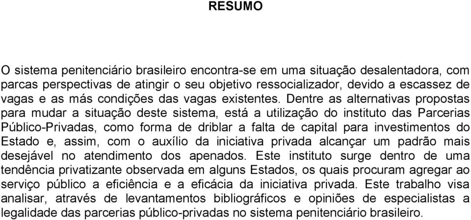 Dentre as alternativas propostas para mudar a situação deste sistema, está a utilização do instituto das Parcerias Público-Privadas, como forma de driblar a falta de capital para investimentos do