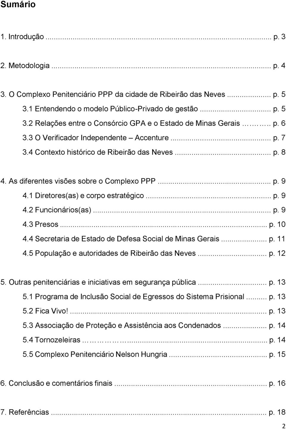 1 Diretores(as) e corpo estratégico... p. 9 4.2 Funcionários(as)... p. 9 4.3 Presos... p. 10 4.4 Secretaria de Estado de Defesa Social de Minas Gerais... p. 11 4.