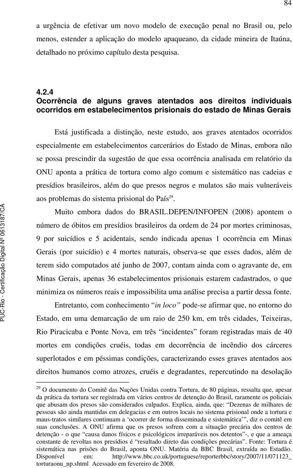 4 Ocorrência de alguns graves atentados aos direitos individuais ocorridos em estabelecimentos prisionais do estado de Minas Gerais Está justificada a distinção, neste estudo, aos graves atentados