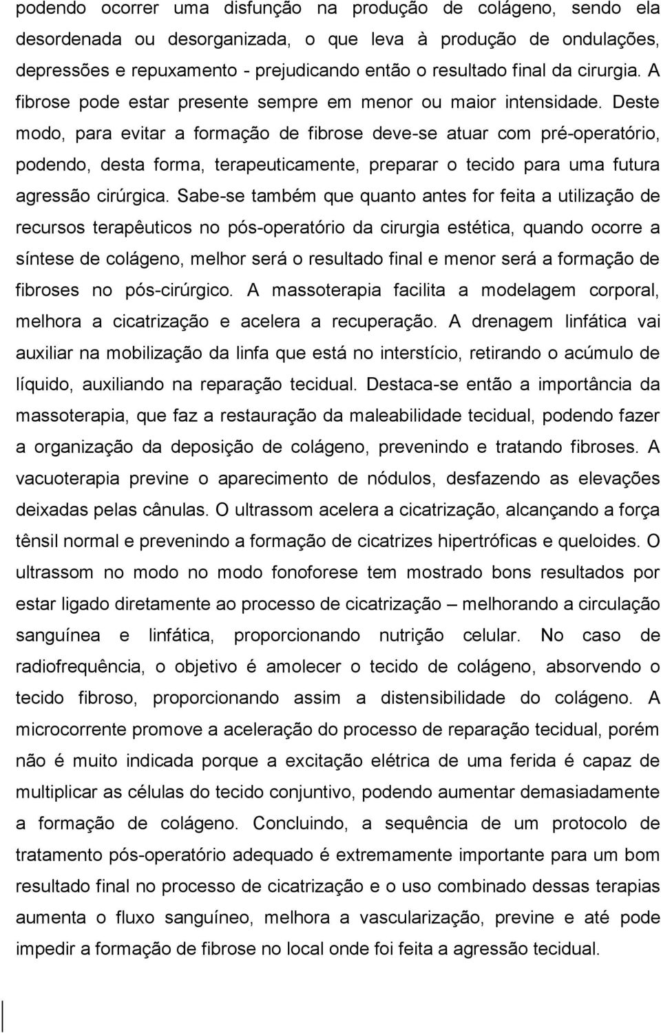 Deste modo, para evitar a formação de fibrose deve-se atuar com pré-operatório, podendo, desta forma, terapeuticamente, preparar o tecido para uma futura agressão cirúrgica.