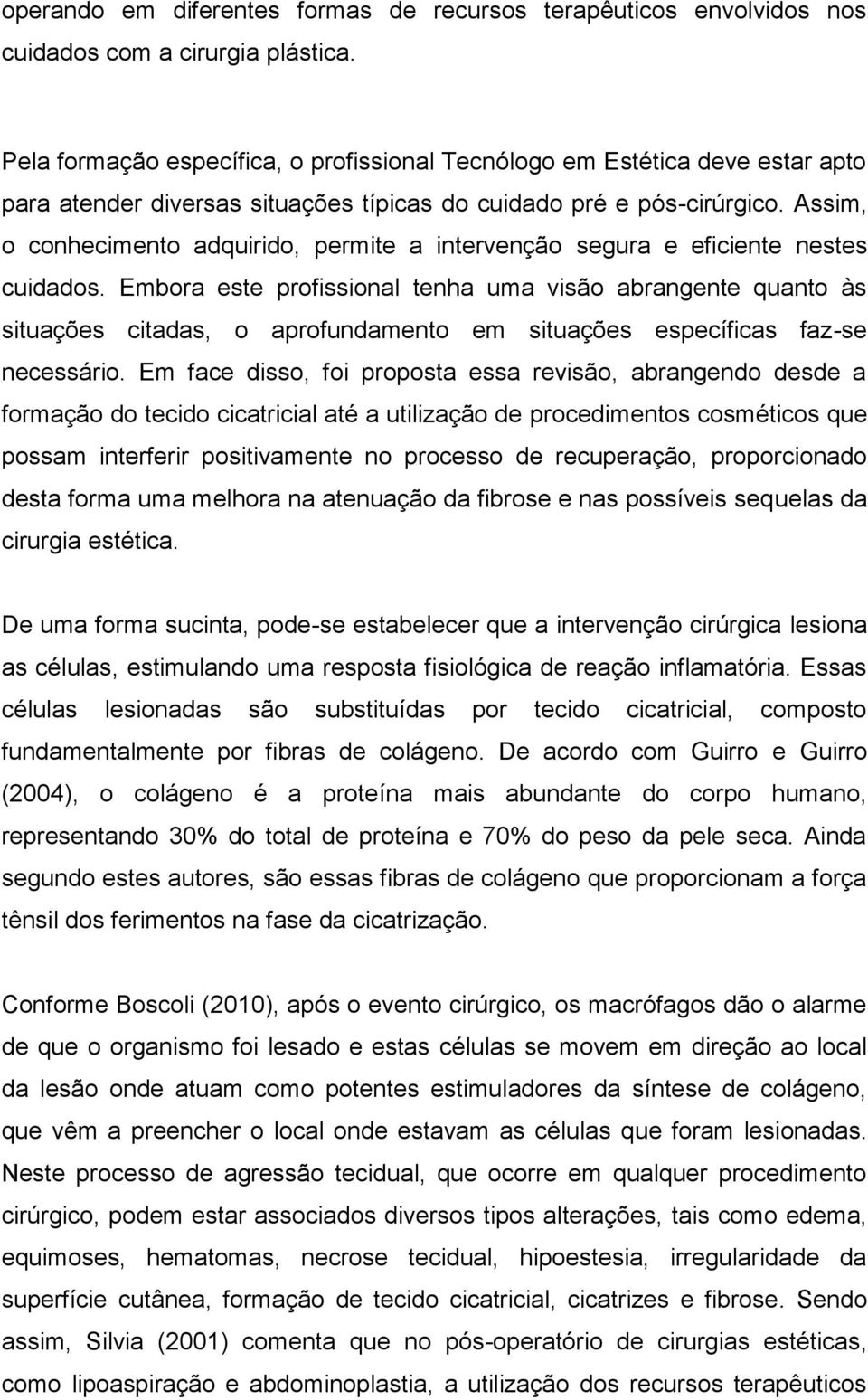 Assim, o conhecimento adquirido, permite a intervenção segura e eficiente nestes cuidados.