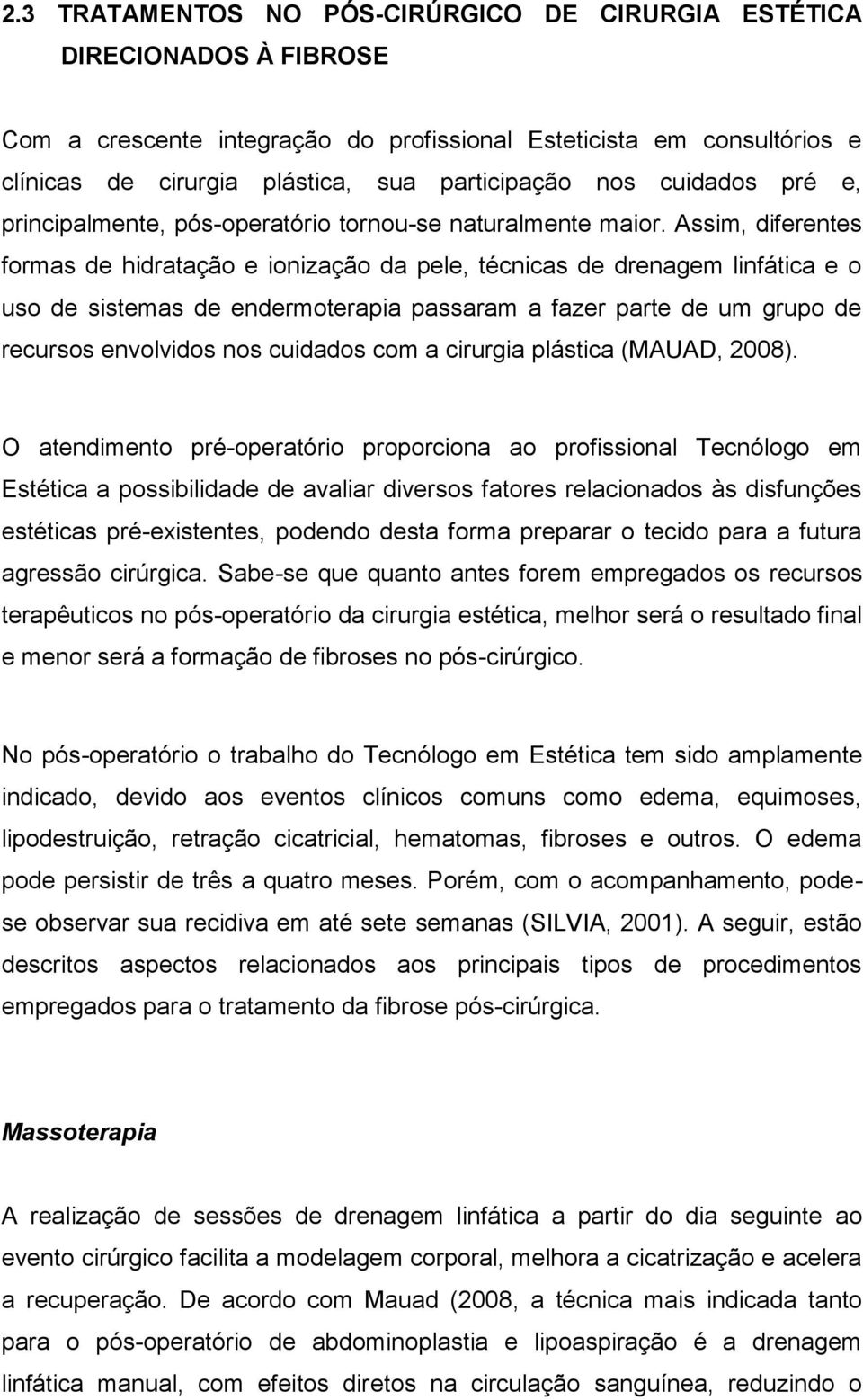 Assim, diferentes formas de hidratação e ionização da pele, técnicas de drenagem linfática e o uso de sistemas de endermoterapia passaram a fazer parte de um grupo de recursos envolvidos nos cuidados