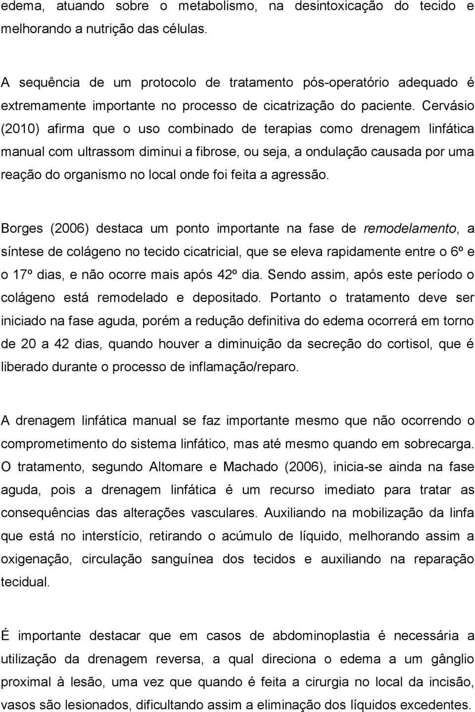 Cervásio (2010) afirma que o uso combinado de terapias como drenagem linfática manual com ultrassom diminui a fibrose, ou seja, a ondulação causada por uma reação do organismo no local onde foi feita