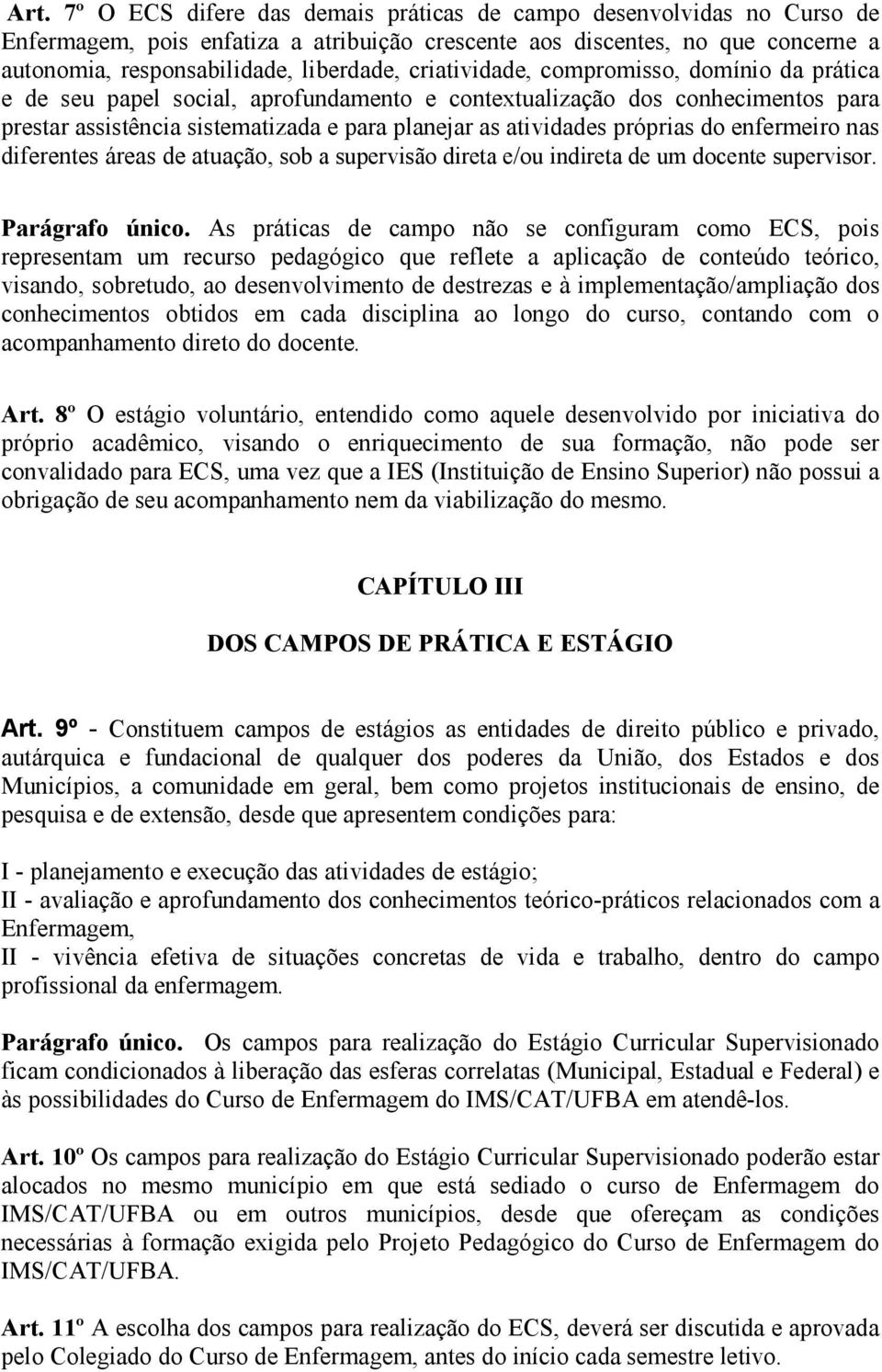 do enfermeiro nas diferentes áreas de atuação, sob a supervisão direta e/ou indireta de um docente supervisor. Parágrafo único.