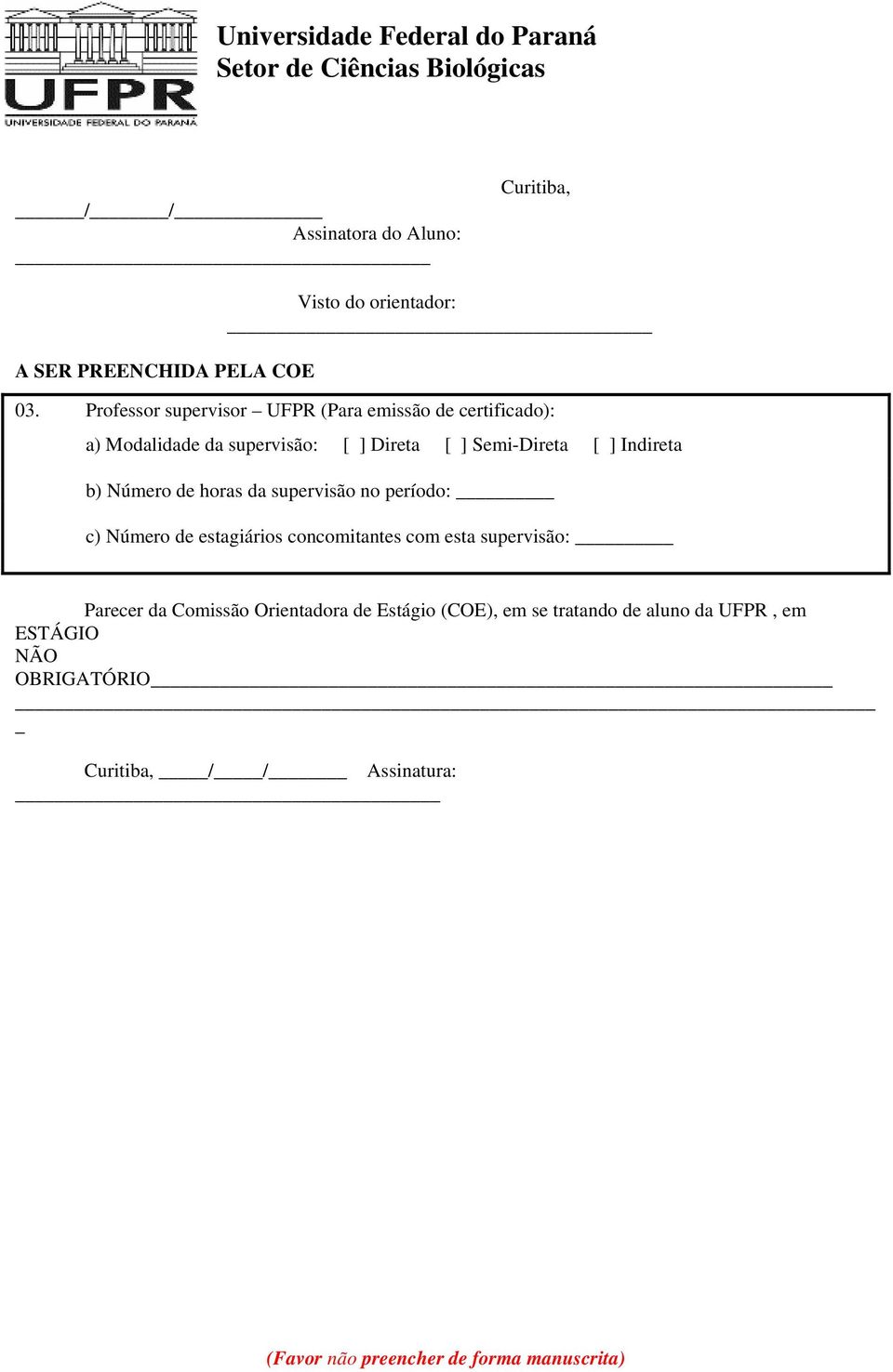 Indireta b) Número de horas da supervisão no período: c) Número de estagiários concomitantes com esta supervisão: Parecer da