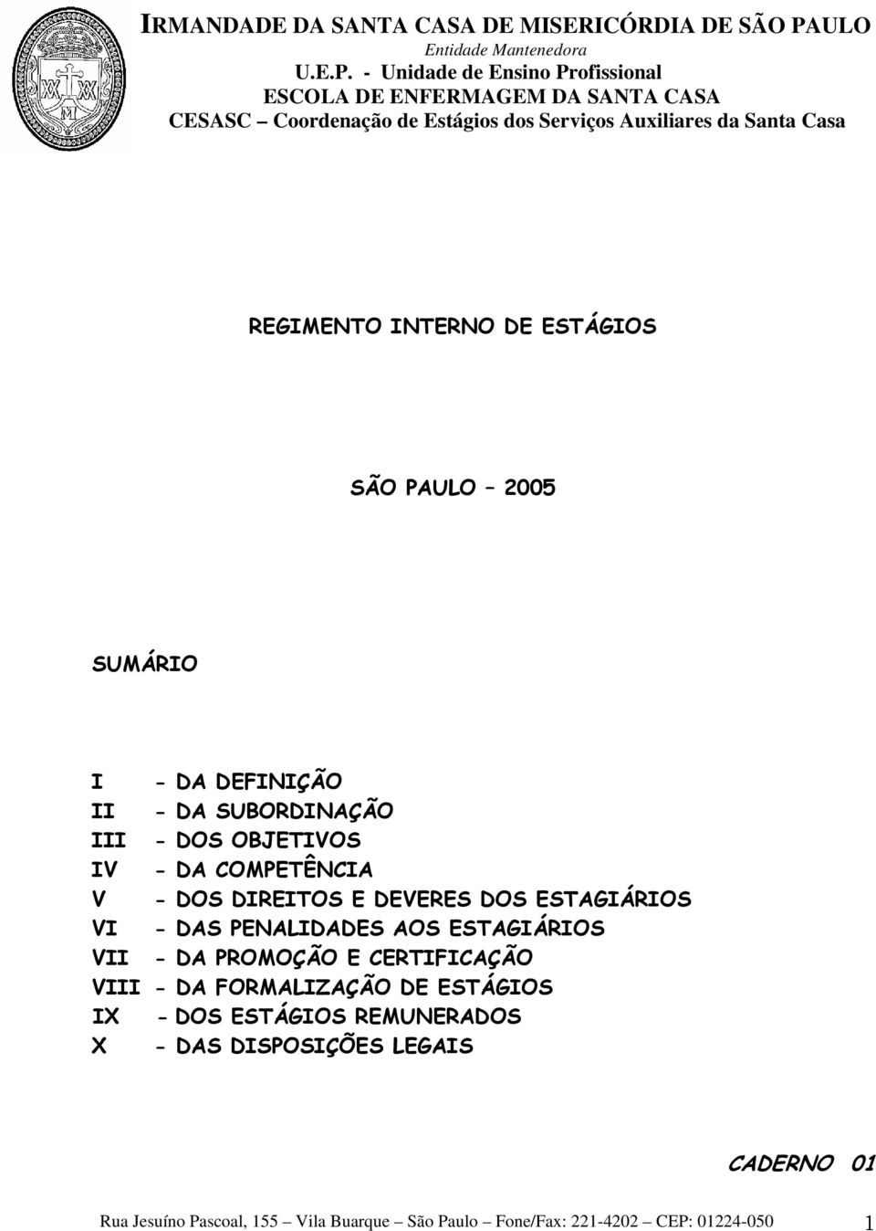 ESTAGIÁRIOS VII - DA PROMOÇÃO E CERTIFICAÇÃO VIII - DA FORMALIZAÇÃO DE ESTÁGIOS IX - DOS ESTÁGIOS
