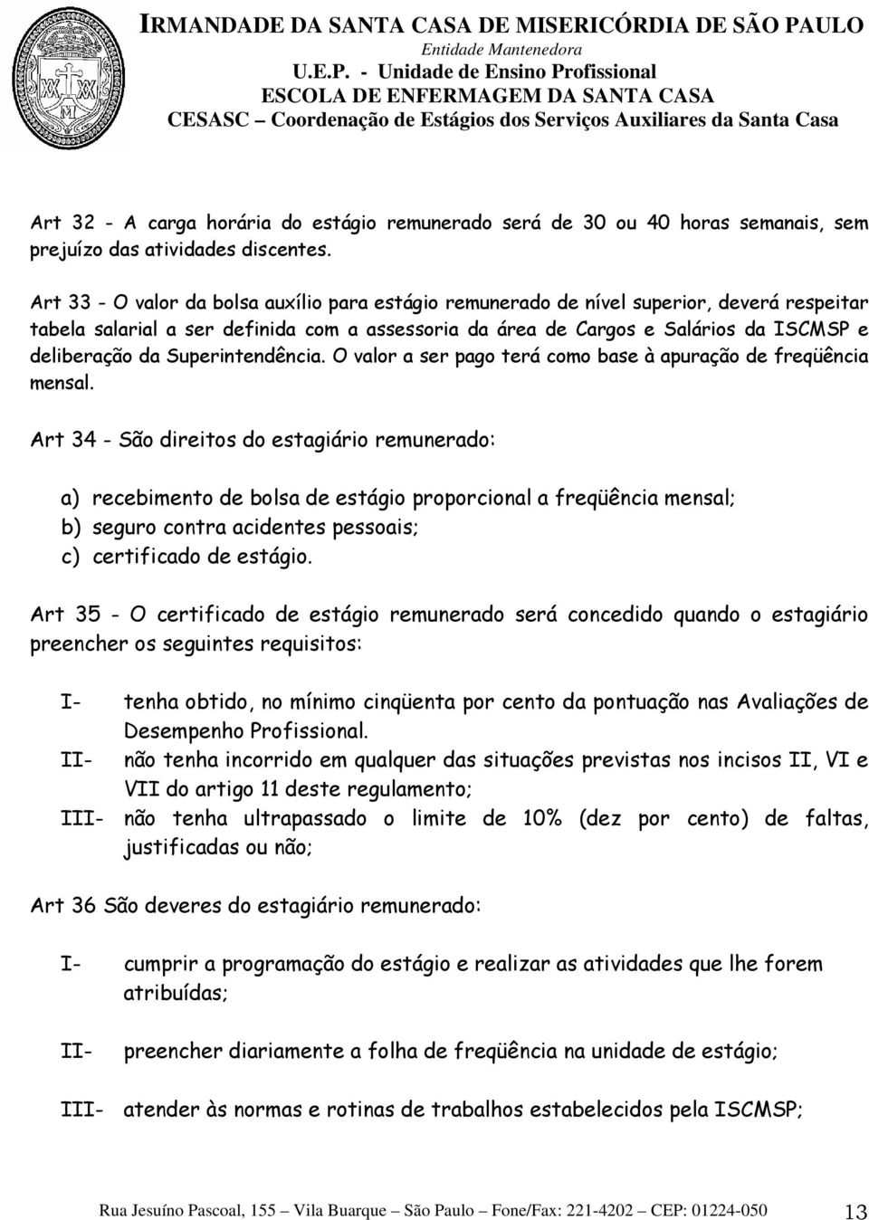 Superintendência. O valor a ser pago terá como base à apuração de freqüência mensal.