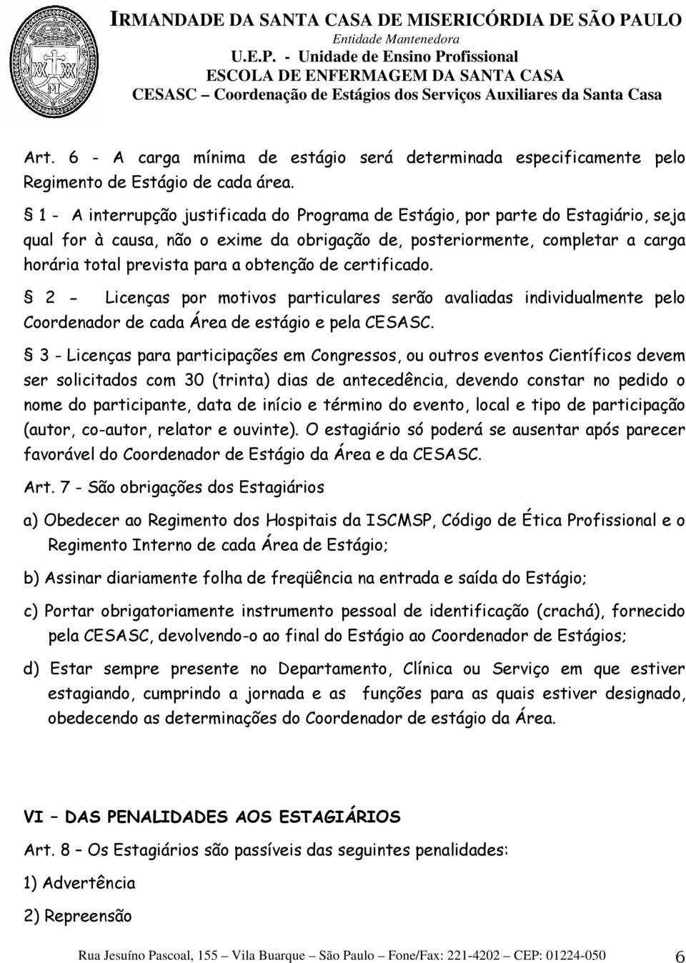 obtenção de certificado. 2 - Licenças por motivos particulares serão avaliadas individualmente pelo Coordenador de cada Área de estágio e pela CESASC.