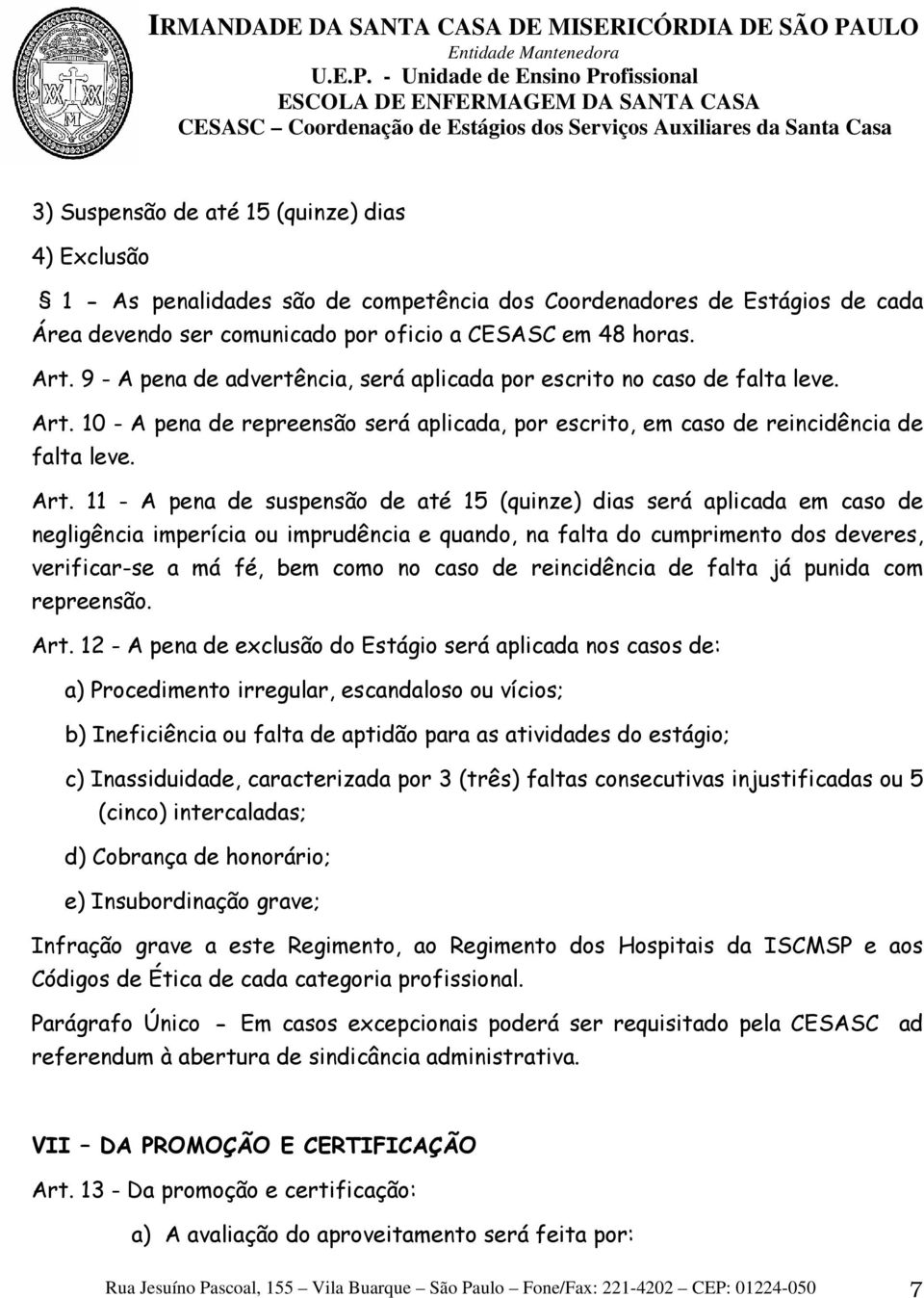 10 - A pena de repreensão será aplicada, por escrito, em caso de reincidência de falta leve. Art.