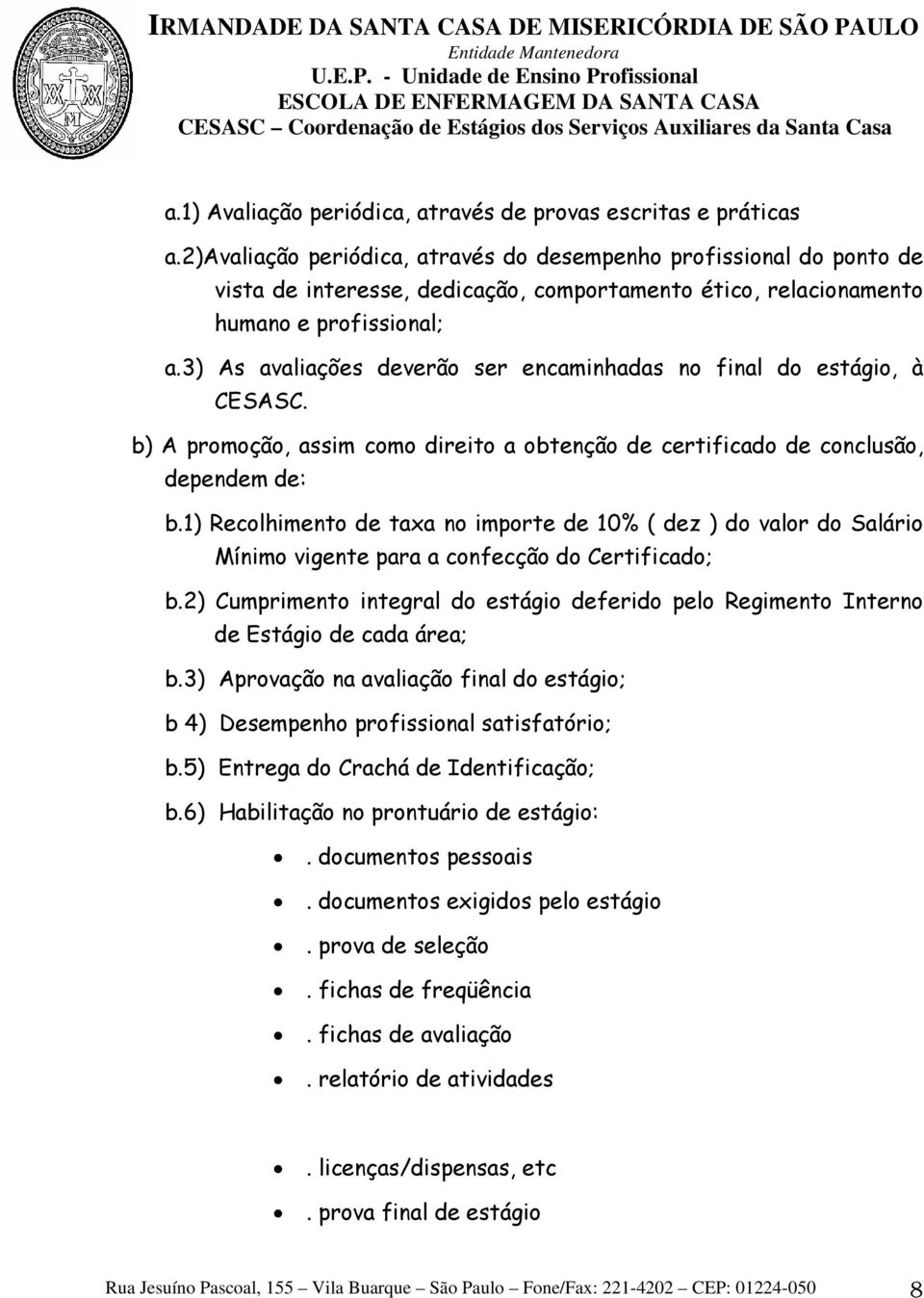 3) As avaliações deverão ser encaminhadas no final do estágio, à CESASC. b) A promoção, assim como direito a obtenção de certificado de conclusão, dependem de: b.