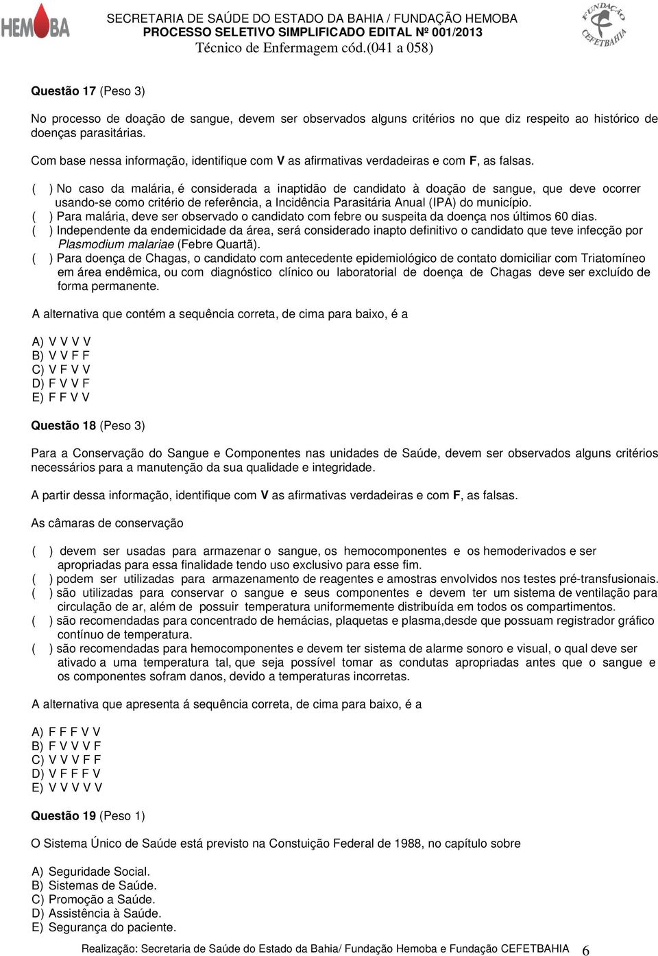 ( ) No caso da malária, é considerada a inaptidão de candidato à doação de sangue, que deve ocorrer usando-se como critério de referência, a Incidência Parasitária Anual (IPA) do município.