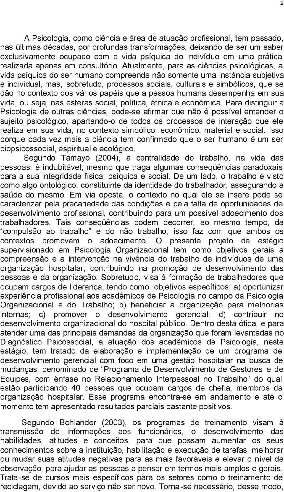 Atualmente, para as ciências psicológicas, a vida psíquica do ser humano compreende não somente uma instância subjetiva e individual, mas, sobretudo, processos sociais, culturais e simbólicos, que se