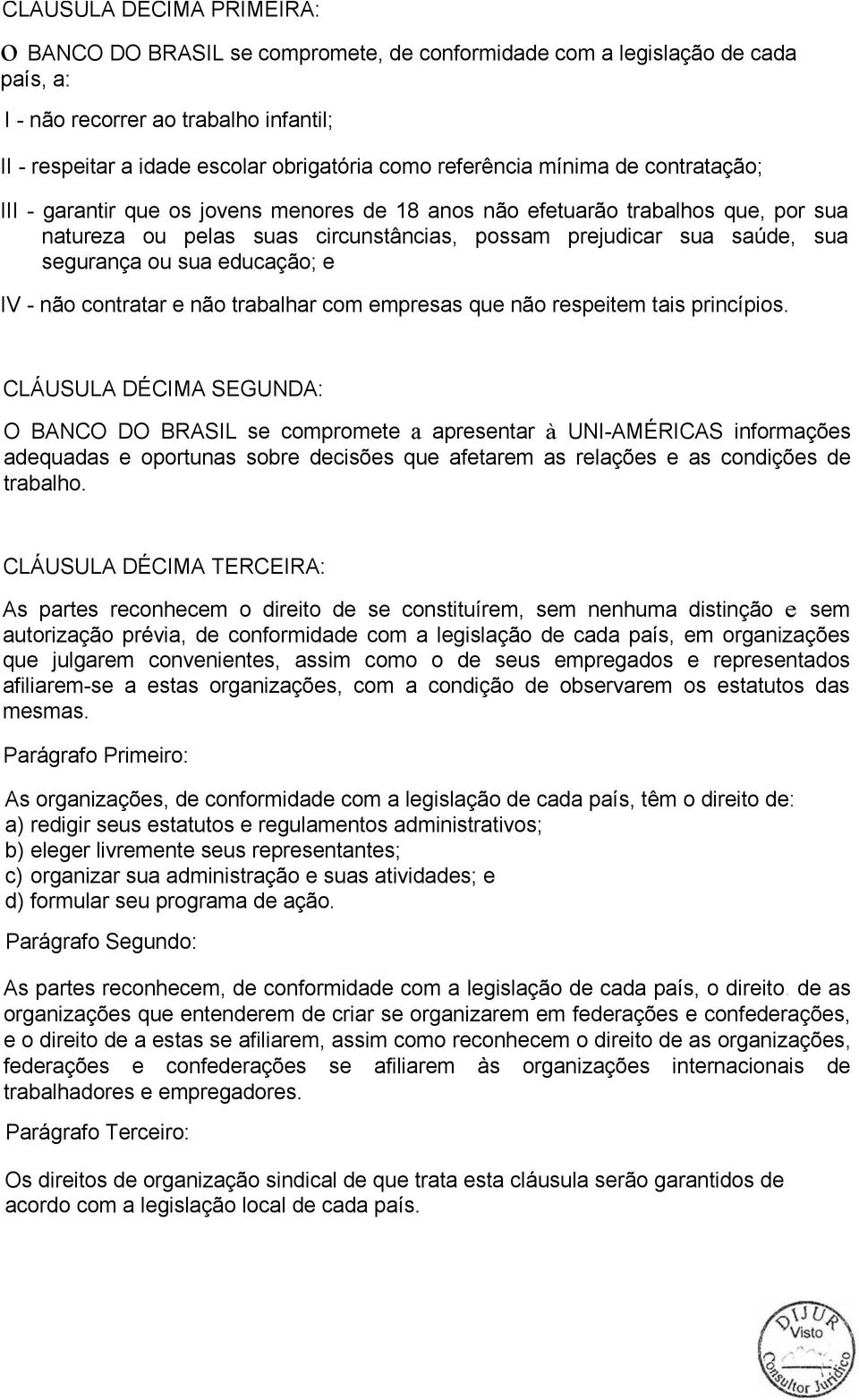 segurança ou sua educação; e IV - não contratar e não trabalhar com empresas que não respeitem tais princípios.