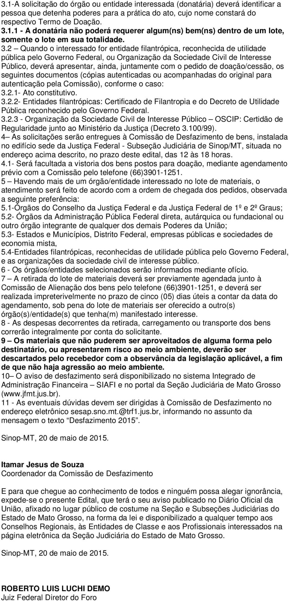 com o pedido de doação/cessão, os seguintes documentos (cópias autenticadas ou acompanhadas do original para autenticação pela Comissão), conforme o caso: 3.2.