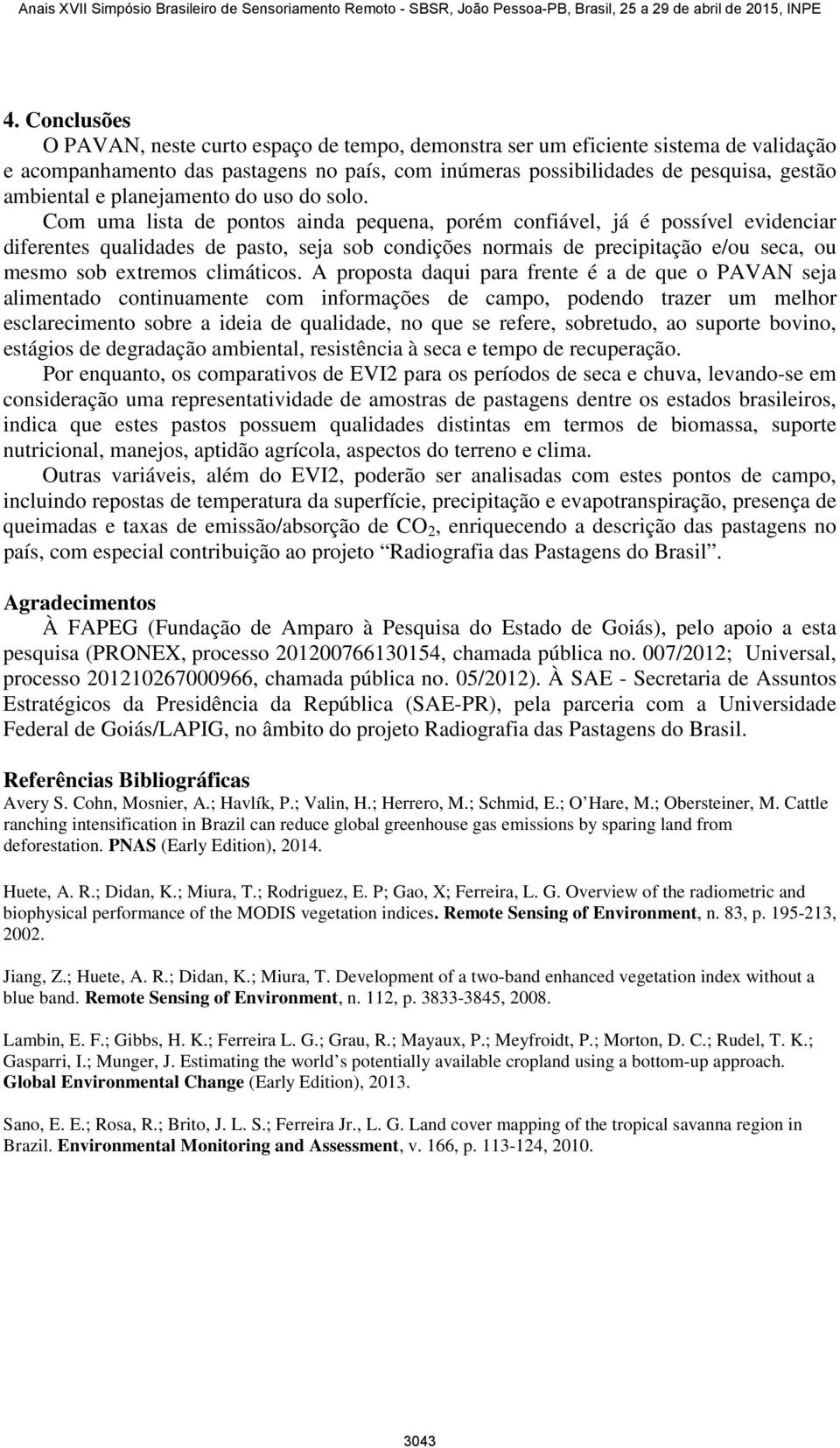 Com uma lista de pontos ainda pequena, porém confiável, já é possível evidenciar diferentes qualidades de pasto, seja sob condições normais de precipitação e/ou seca, ou mesmo sob extremos climáticos.