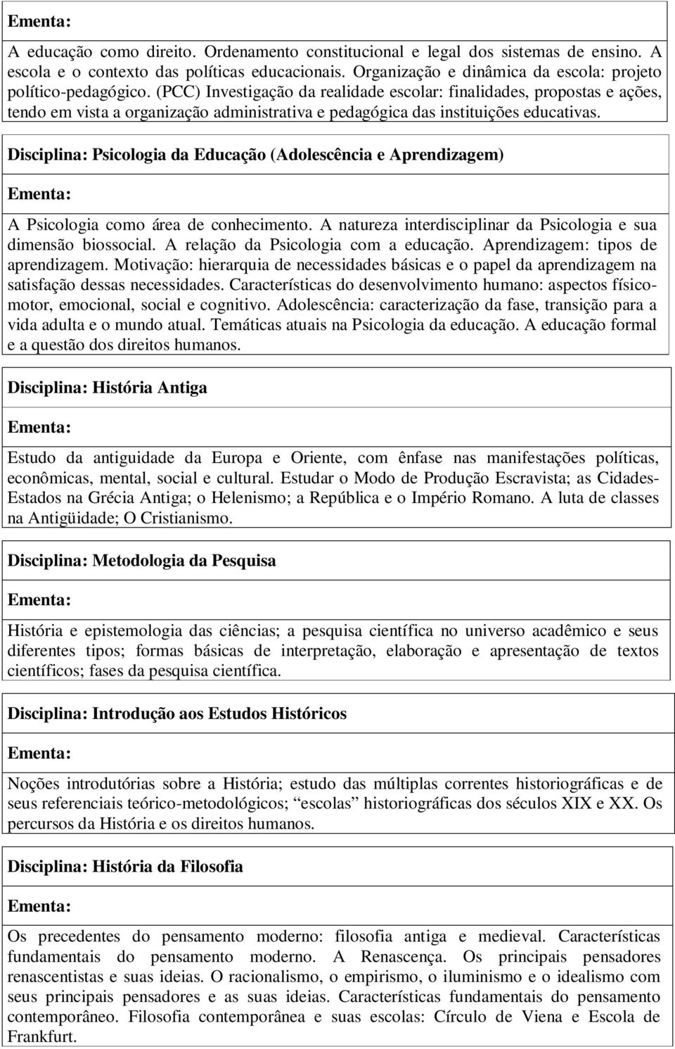 Disciplina: Psicologia da Educação (Adolescência e Aprendizagem) A Psicologia como área de conhecimento. A natureza interdisciplinar da Psicologia e sua dimensão biossocial.