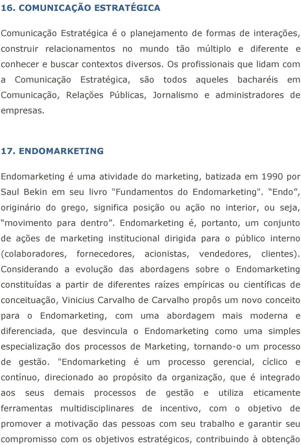 ENDOMARKETING Endomarketing é uma atividade do marketing, batizada em 1990 por Saul Bekin em seu livro "Fundamentos do Endomarketing".
