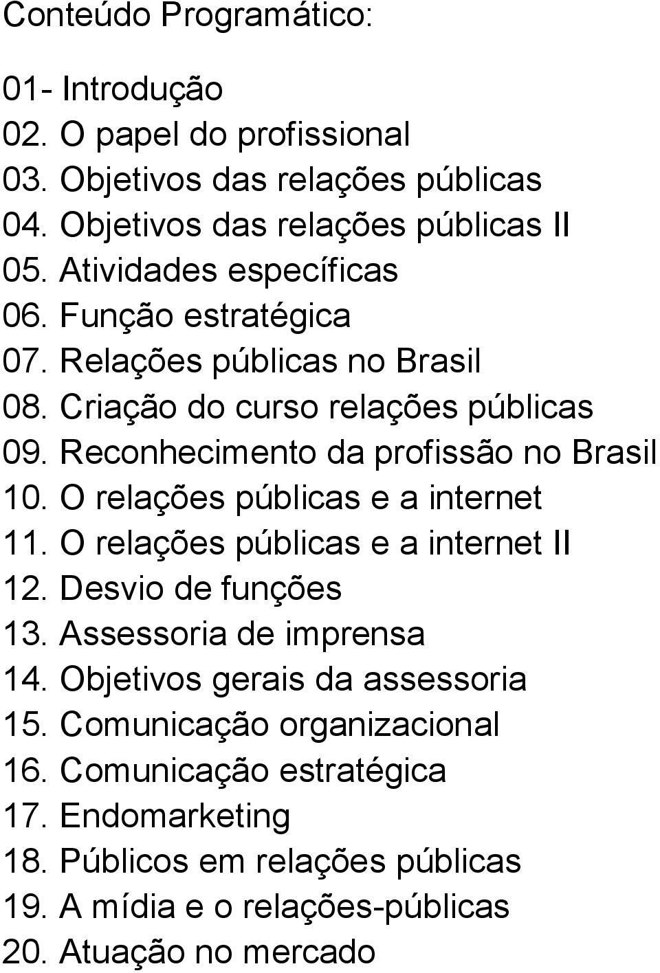 Reconhecimento da profissão no Brasil 10. O relações públicas e a internet 11. O relações públicas e a internet II 12. Desvio de funções 13.