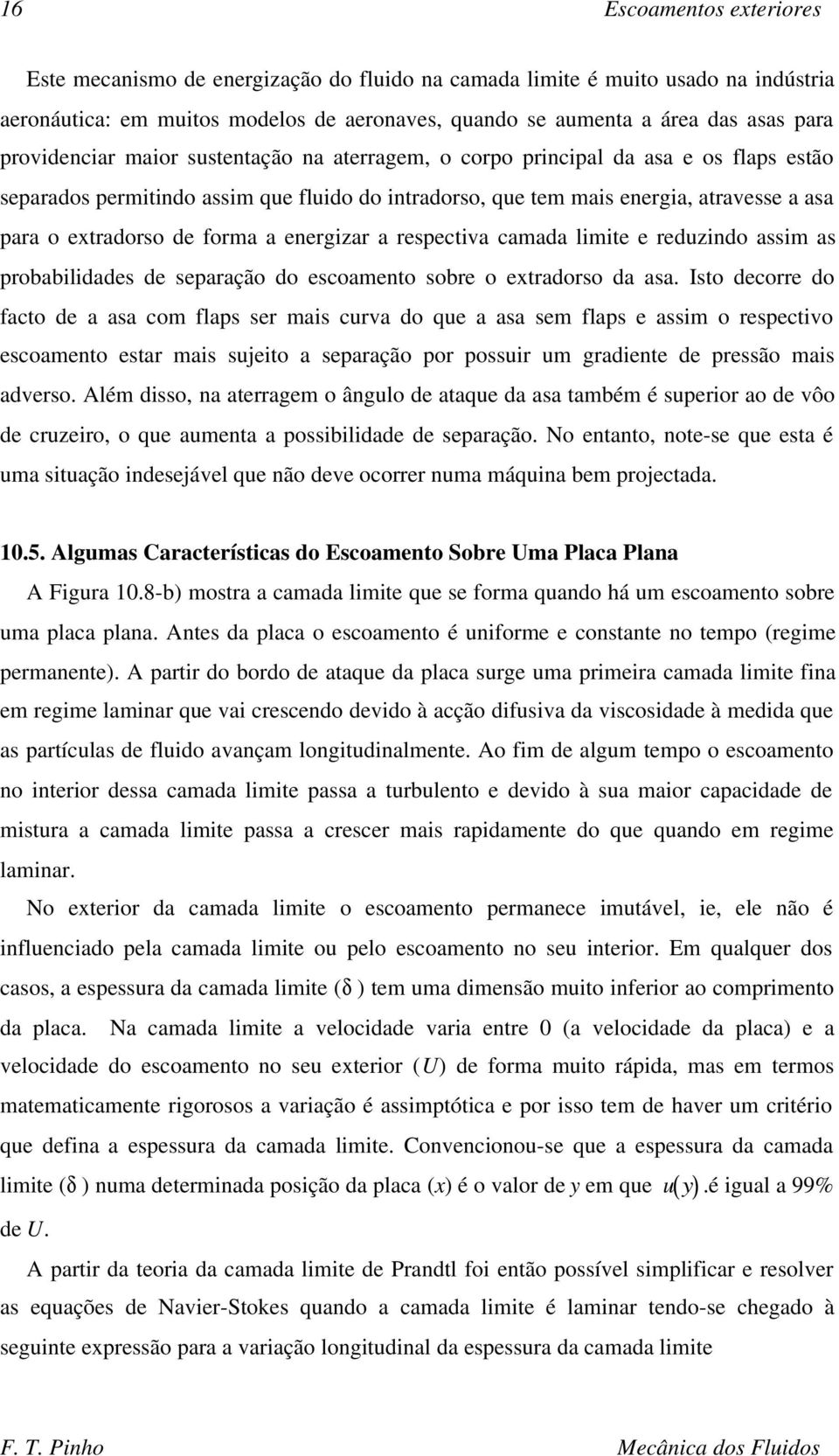 forma a energizar a respectiva camada limite e reduzindo assim as probabilidades de separação do escoamento sobre o extradorso da asa.